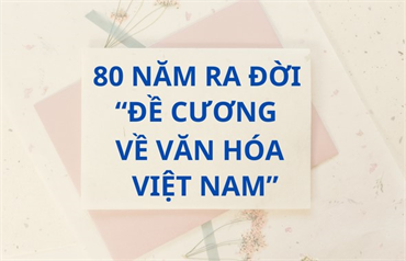 80 năm Đề cương về văn hóa Việt Nam: Ngọn đuốc soi đường cho quốc dân đi